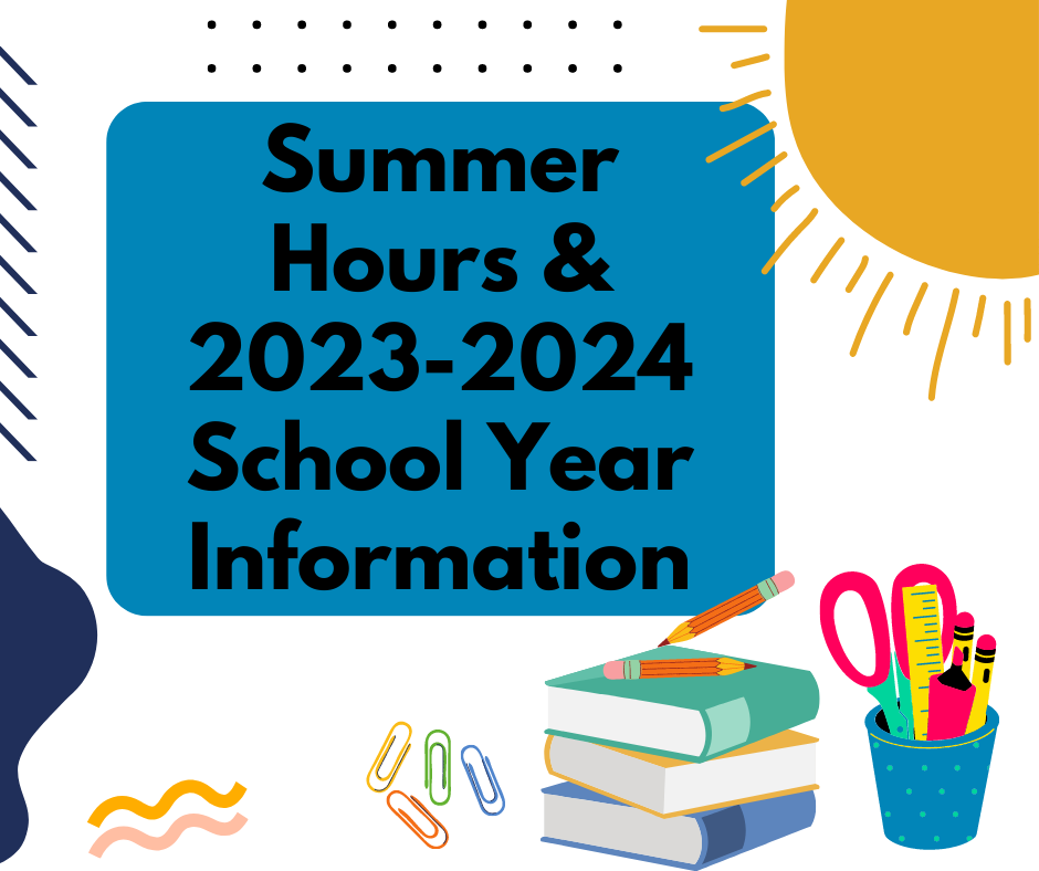 Click for Summer Hours & 2023-2024 School Year Information